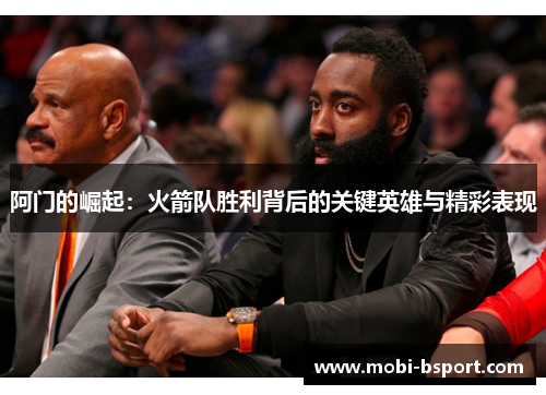 阿门的崛起：火箭队胜利背后的关键英雄与精彩表现