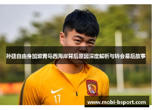 孙捷自由身加盟青岛西海岸背后原因深度解析与转会幕后故事