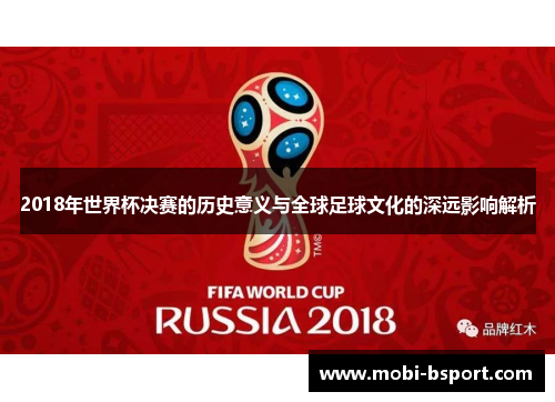 2018年世界杯决赛的历史意义与全球足球文化的深远影响解析