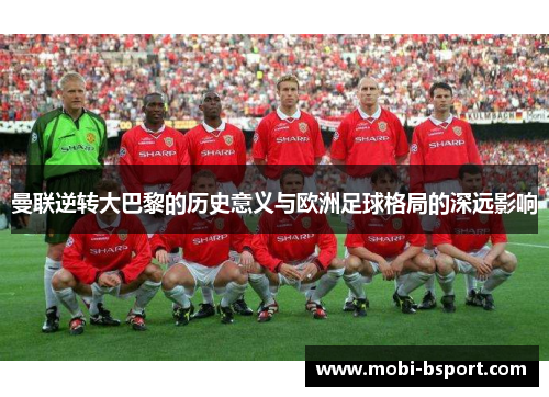 曼联逆转大巴黎的历史意义与欧洲足球格局的深远影响