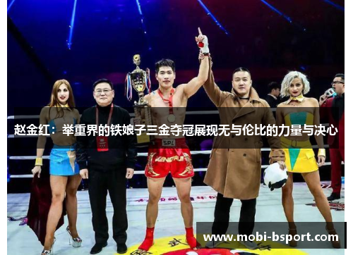 赵金红:举重界的铁娘子三金夺冠展现无与伦比的力量与决心 赵金红:举重界的铁娘子三金夺冠展现无与伦比的力量与决心