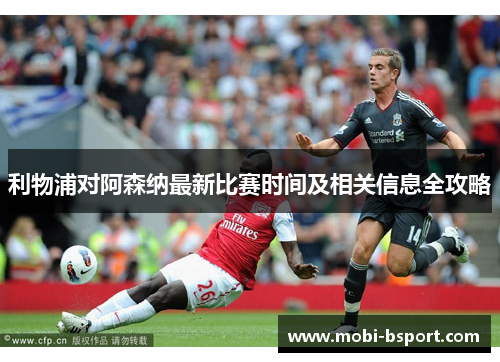 利物浦对阿森纳最新比赛时间及相关信息全攻略