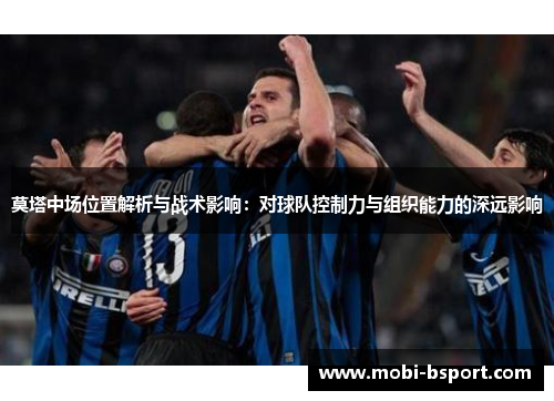 莫塔中场位置解析与战术影响：对球队控制力与组织能力的深远影响